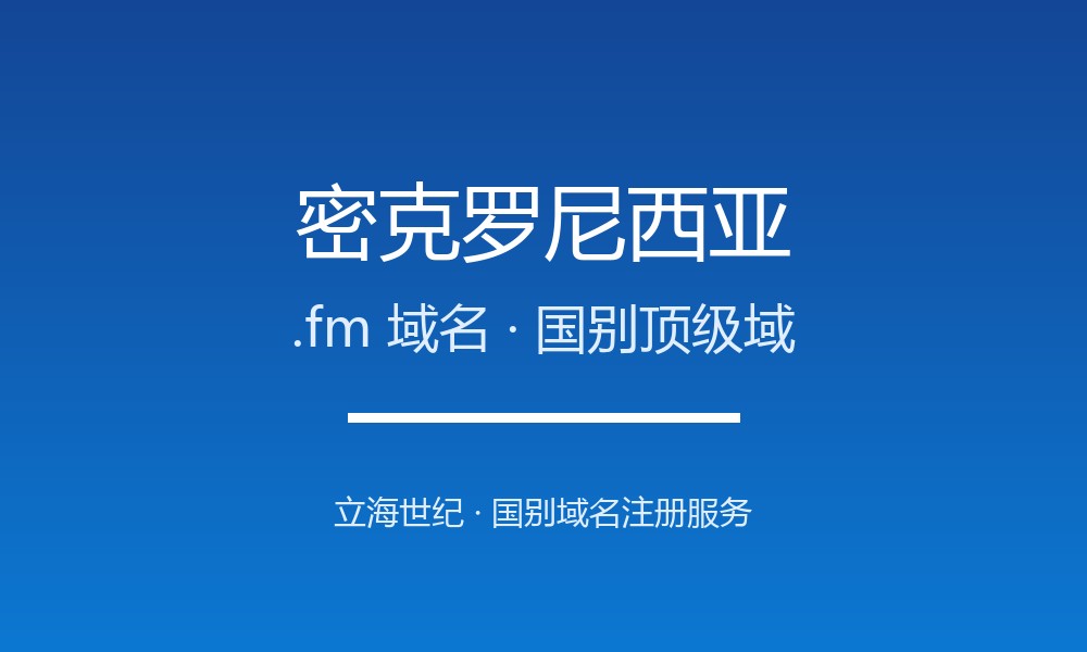 密克罗尼西亚.fm域名注册全指南：规则、要求与优势